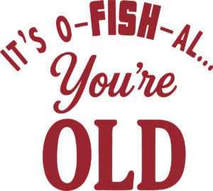 L 2880 It's O-FISH-AL... You're Old $7.90